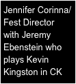 Jennifer Corinna/Fest Director
with Jeremy Ebenstein who plays Kevin Kingston in CK
